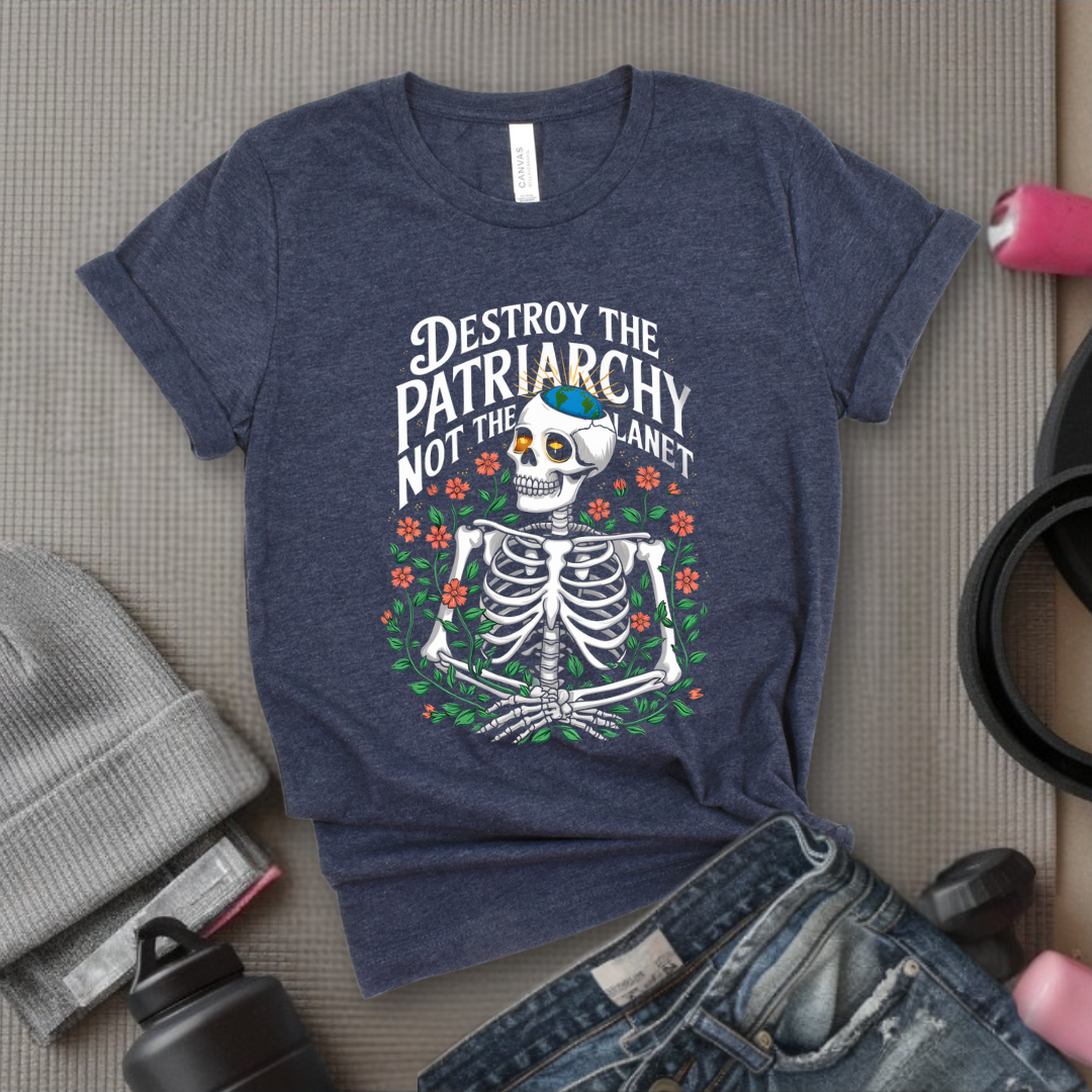 Skeleton Destroy The Patriarchy Not The Planet - Feminist Women Empowerment Shirt - R.B.G Tshirt - Gifts for Feminists - Bella Canvas 3001