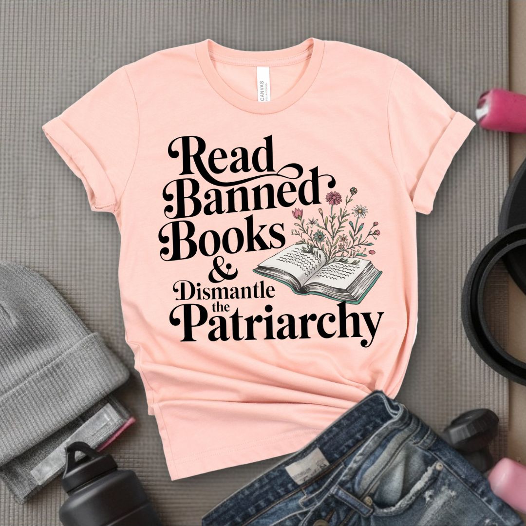Read Banned Books & Dismantle the Patriarchy - Feminist T-Shirt - Women Empowerment Tee - Bella Canvas 3001