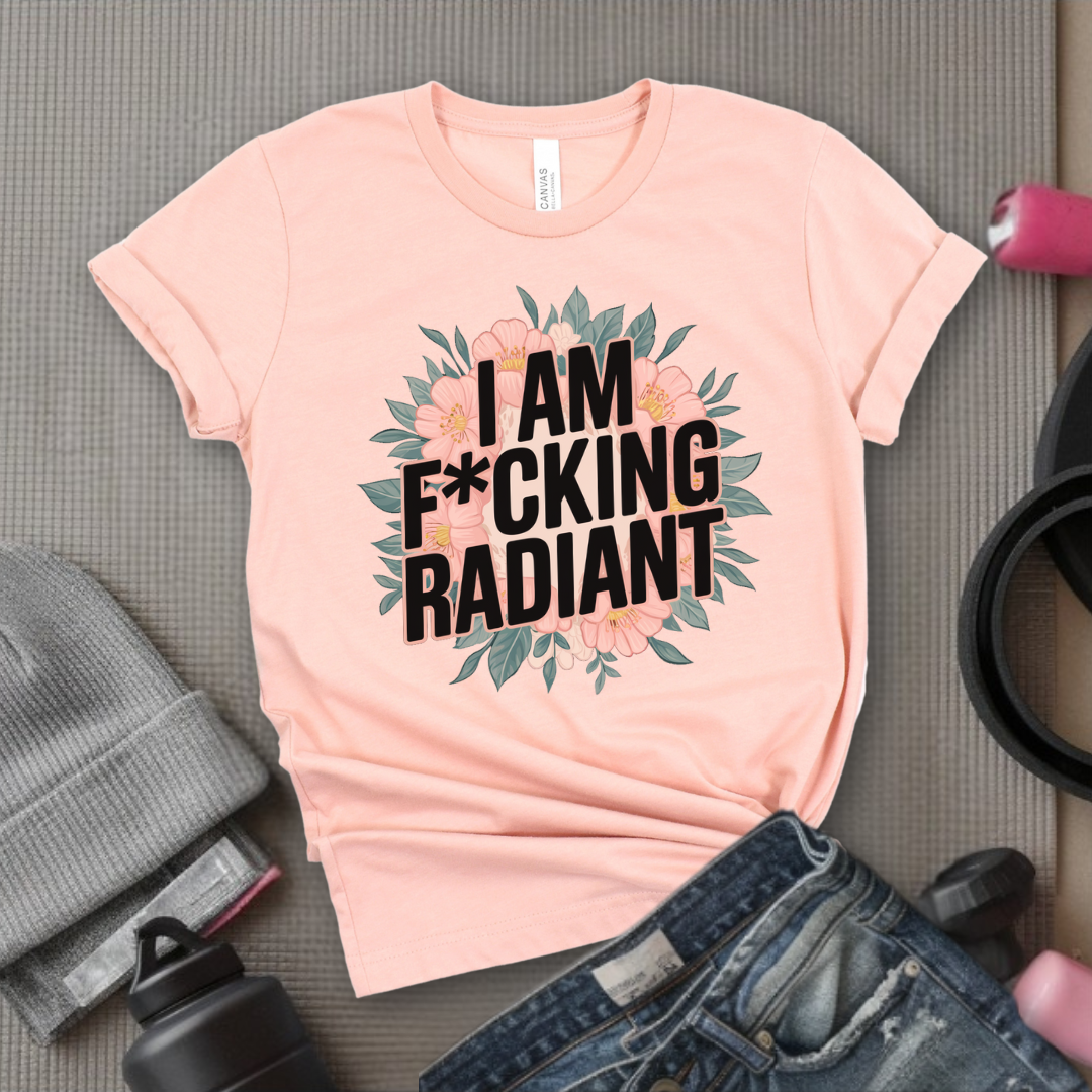 I Am Fucking Radiant - Feminist T-Shirt - Women Empowerment Tee - Bella Canvas 3001