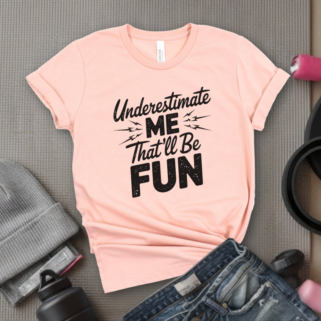 Underestimate Me That'll Be Fun - Funny Feminist T-shirt - Empower Women Tee - Feminist Gift - Girl Power Top - Bella Canvas 3001