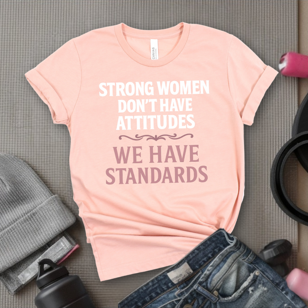 Strong Women Don't Have Attitudes We Have Standards - Women Empowerment Tee - Gift for Her - Bella Canvas 3001
