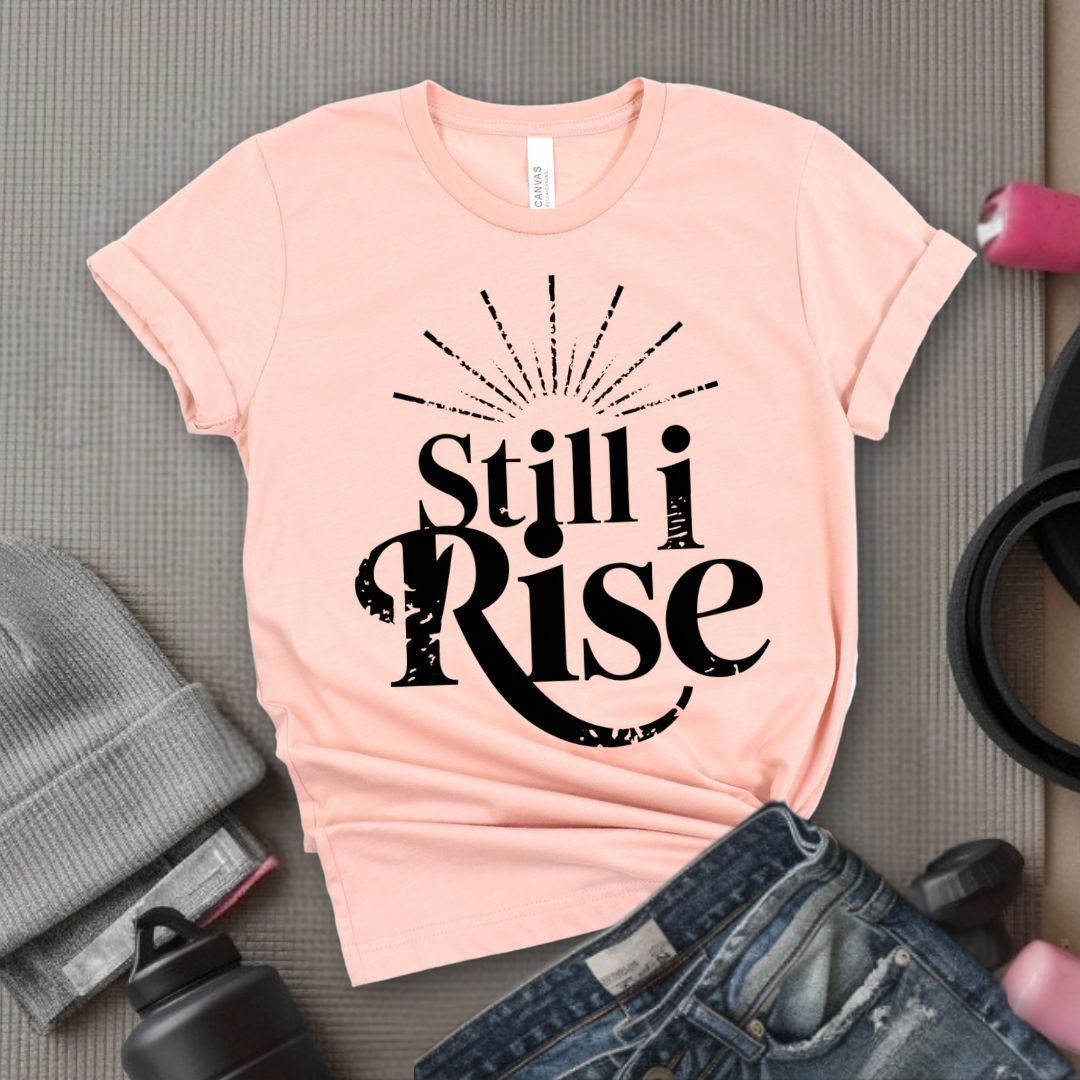 Still I Rise - Feminist T-Shirt - Women Empowerment Tee - Bella Canvas 3001