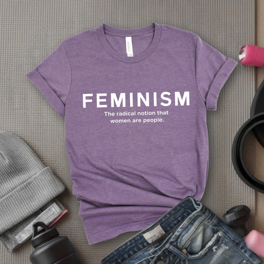 Feminism The Radical Notion That Women Are People - Women Right T-Shirts - Unisex Jersey Short Sleeve Shirt - Gift for Her - Bella Canvas 3001