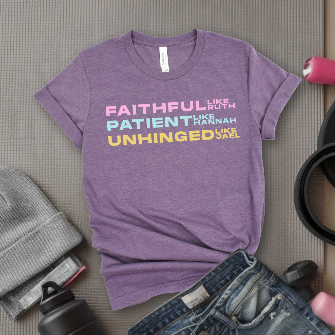 Faithful Like Ruth Patient Like Hannah Unhinged Like Jael- Women Empower Feminist Tee - Bella Canvas 3001