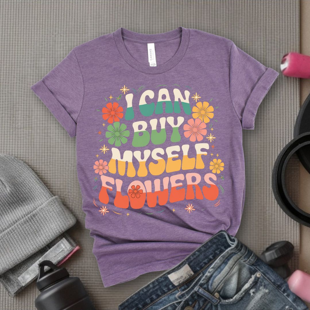I Can Buy Myself Flowers T-Shirt - Feminist T-Shirt - Women Empowerment Tee - Bella Canvas 3001