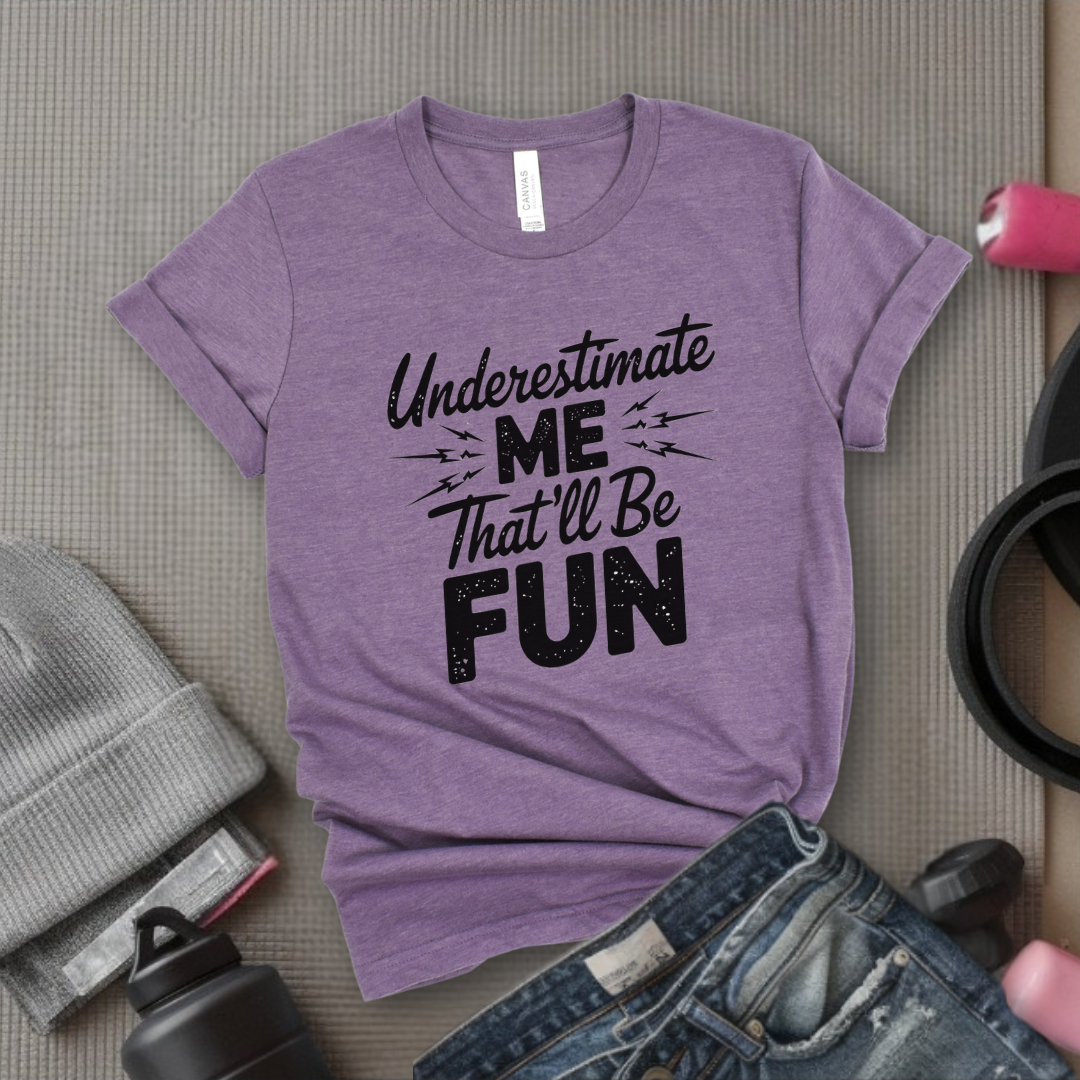 Underestimate Me That'll Be Fun - Funny Feminist T-shirt - Empower Women Tee - Feminist Gift - Girl Power Top - Bella Canvas 3001