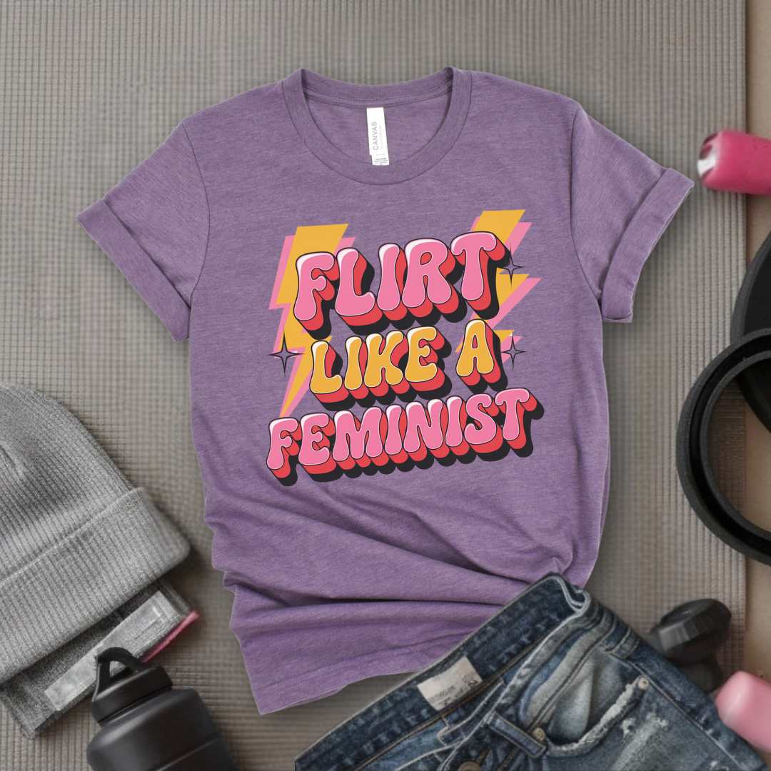 Flirt Like A Feminist - Feminist T-Shirt - Women Empowerment Tee - Bella Canvas 3001
