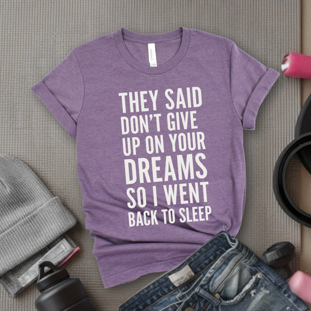 They Said Don't Give Up On Your Dreams - Women Empowerment Tee - Gift for Her - Bella Canvas 3001