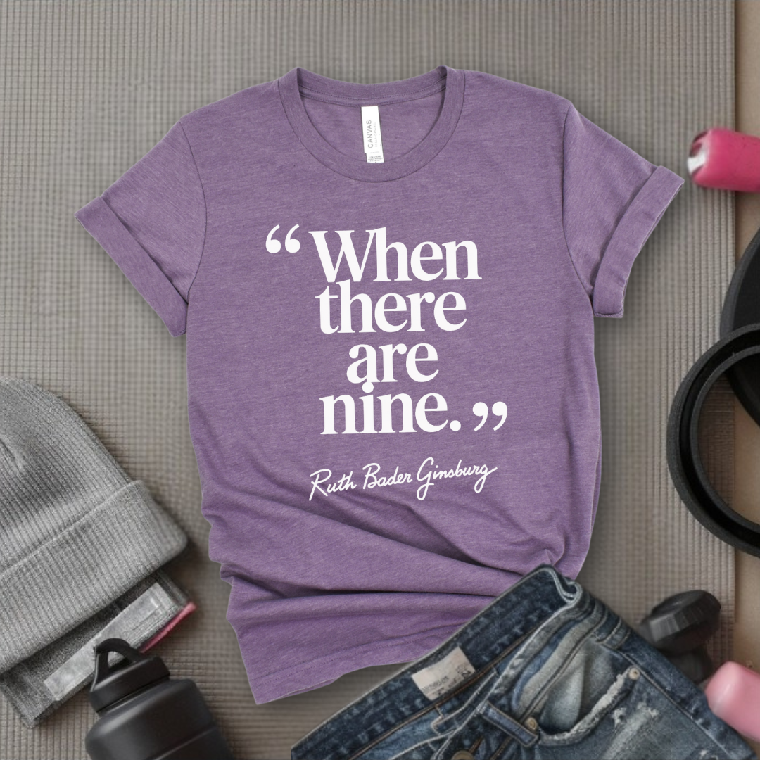 When There Are Nine - Women Right T-Shirts - Unisex Jersey Short Sleeve Shirt - Gift for Her -Bella Canvas 3001