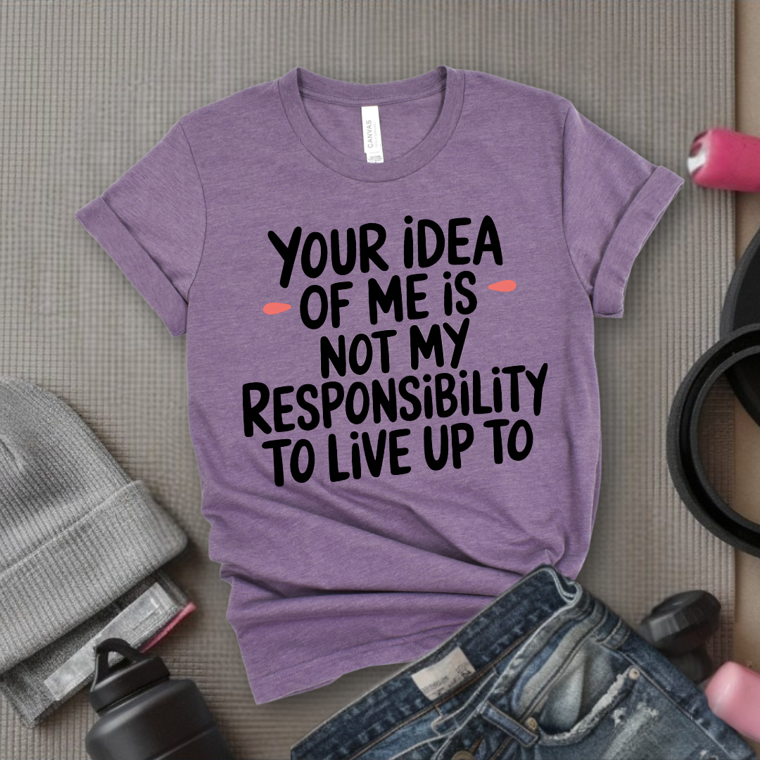 Your Idea Of Me - Feminist T-Shirt - Women Empowerment Tee - Bella Canvas 3001
