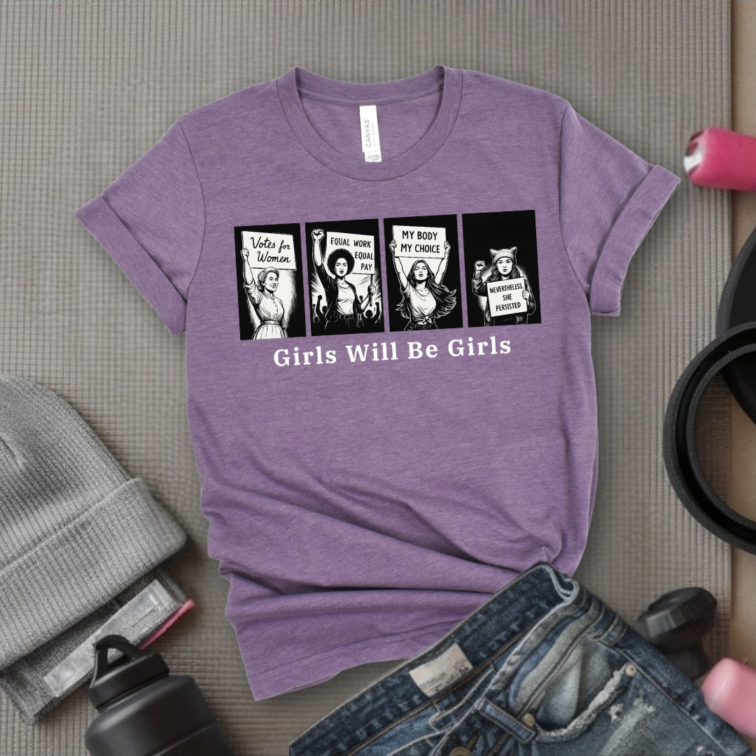 Girls Will Be Girls - Women Empowerment Tee - Gift for Her - Bella Canvas 3001