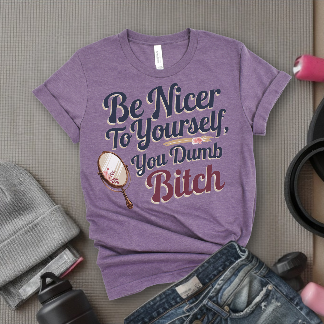 Be Nicer to Yourself You Dumb Bitch - Funny Saying Tee - Unisex Jersey Short Sleeve Shirt - Self Gift for Woman - Bella Canvas 3001