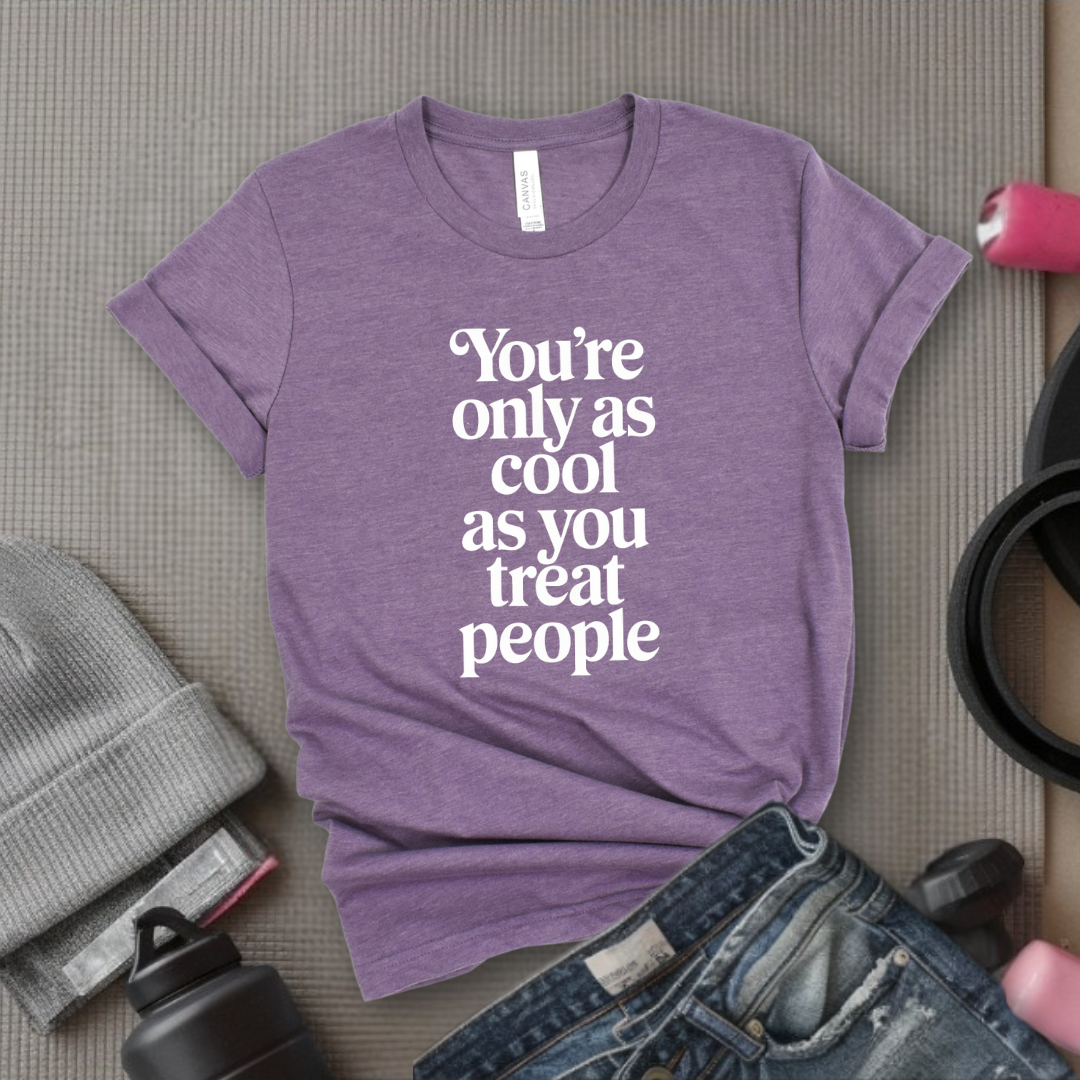 You're Only As Cool As You Treat People - Feminist T-Shirt - Women Empowerment Tee - Unisex Shirt - Bella Canvas 3001