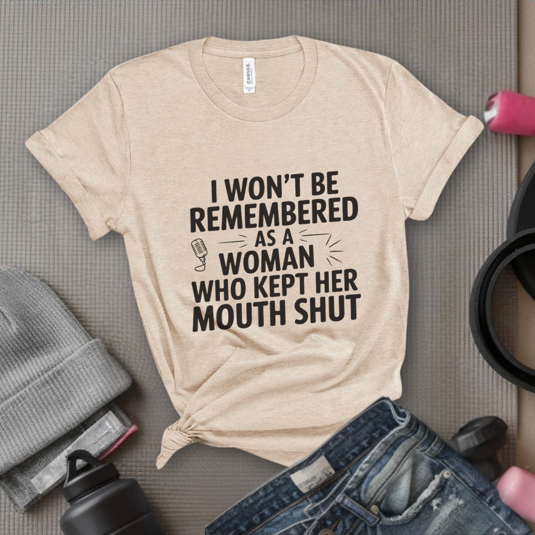 I Won't Be Remembered As A Women Who Kept Her Mouth Shut - Women Empowerment Tshirt - Gift for Strong Women, Feminists - Bella Canvas 3001
