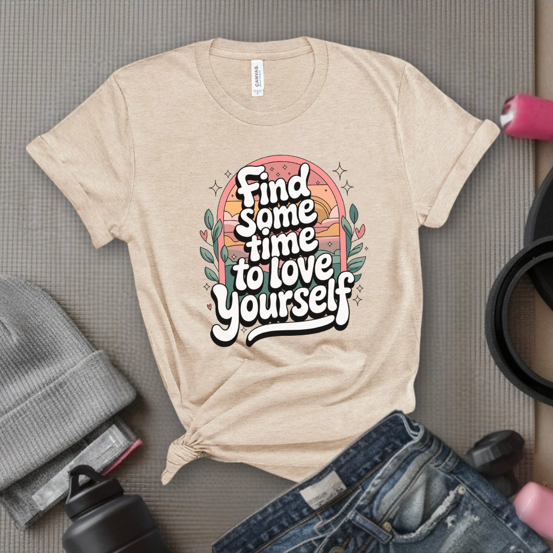Find Some Time To Love Yourself - Women Empowerment Tshirt - Gift for Strong Women, Feminists - Bella Canvas 3001