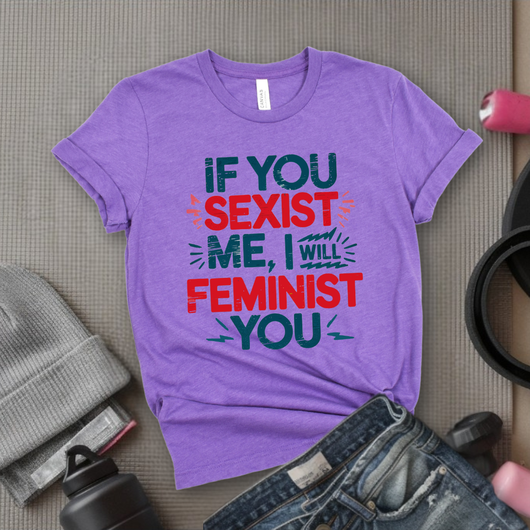 If You Sexist Me, I Will Feminist You - Feminism Inspired Tee - Women Right Shirts - Unisex Jersey Short Sleeve Shirt - Gift for Feminists - Bella Canvas 3001