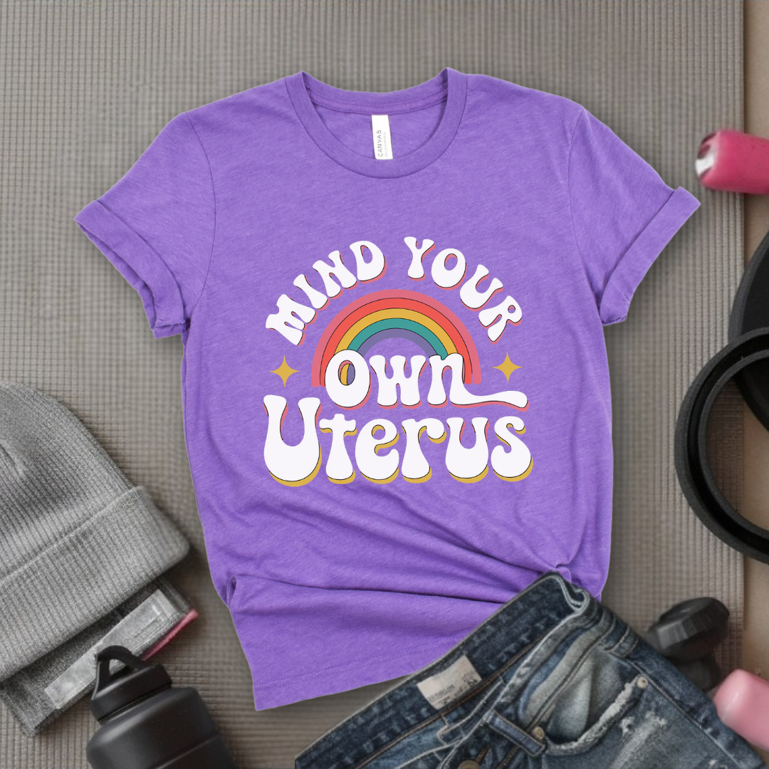 Mind Your Own Uterus - Girl Power Inspirational T-Shirt - Women Empowerment Tee - Gift for Her - Bella Canvas 3001