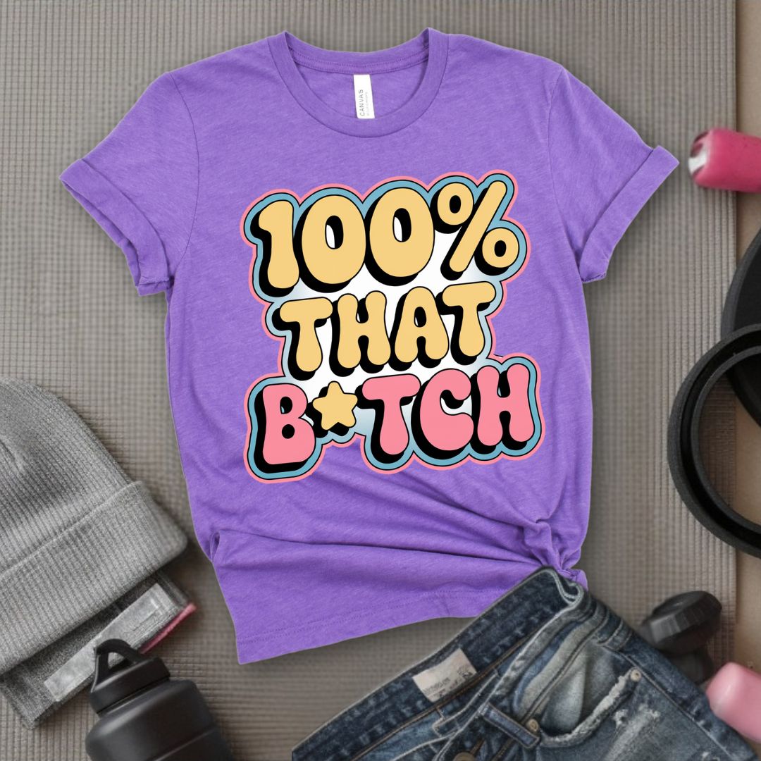 100% That B*tch - Feminist T-Shirt - Women Empowerment Tee - Bella Canvas 3001