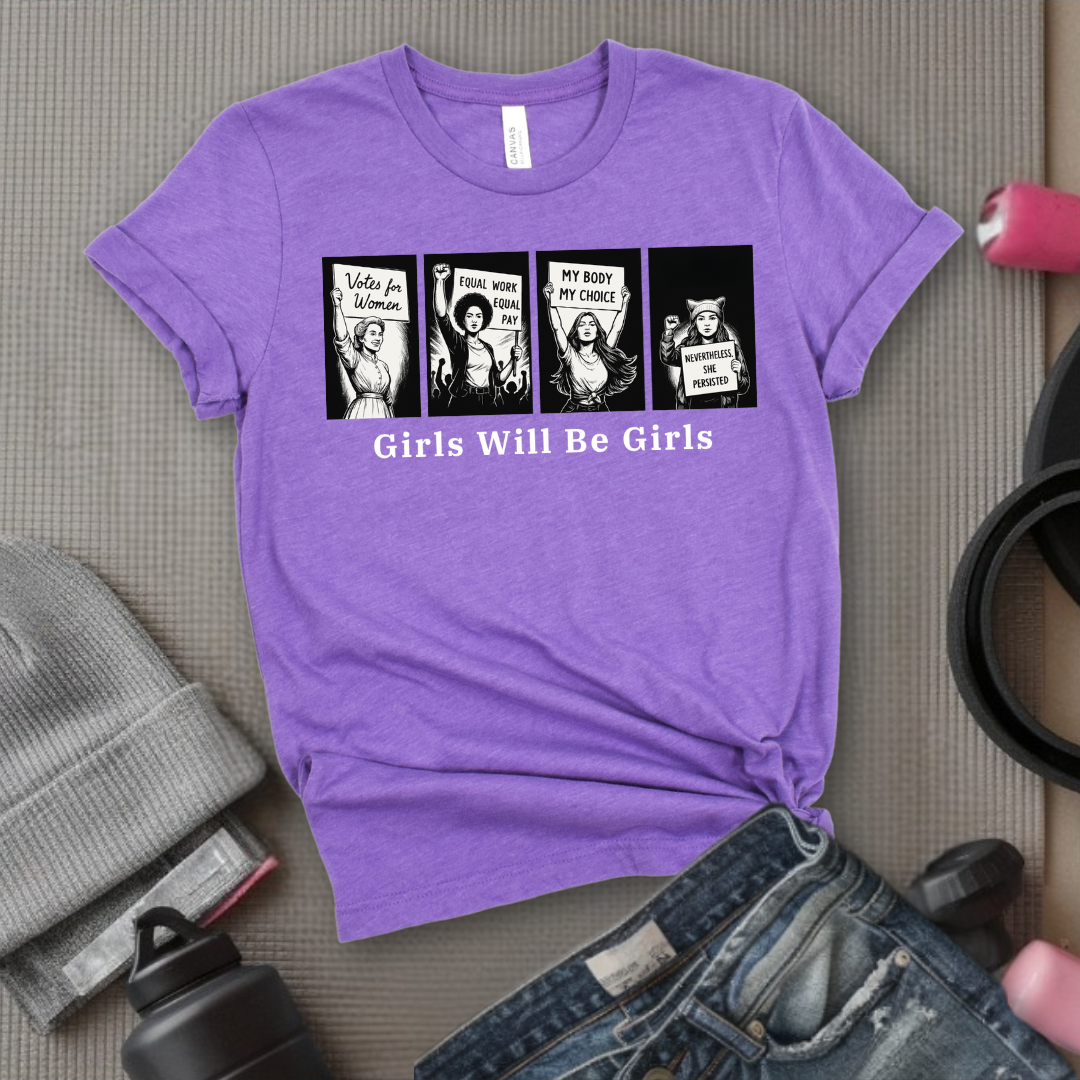 Girls Will Be Girls - Women Empowerment Tee - Gift for Her - Bella Canvas 3001