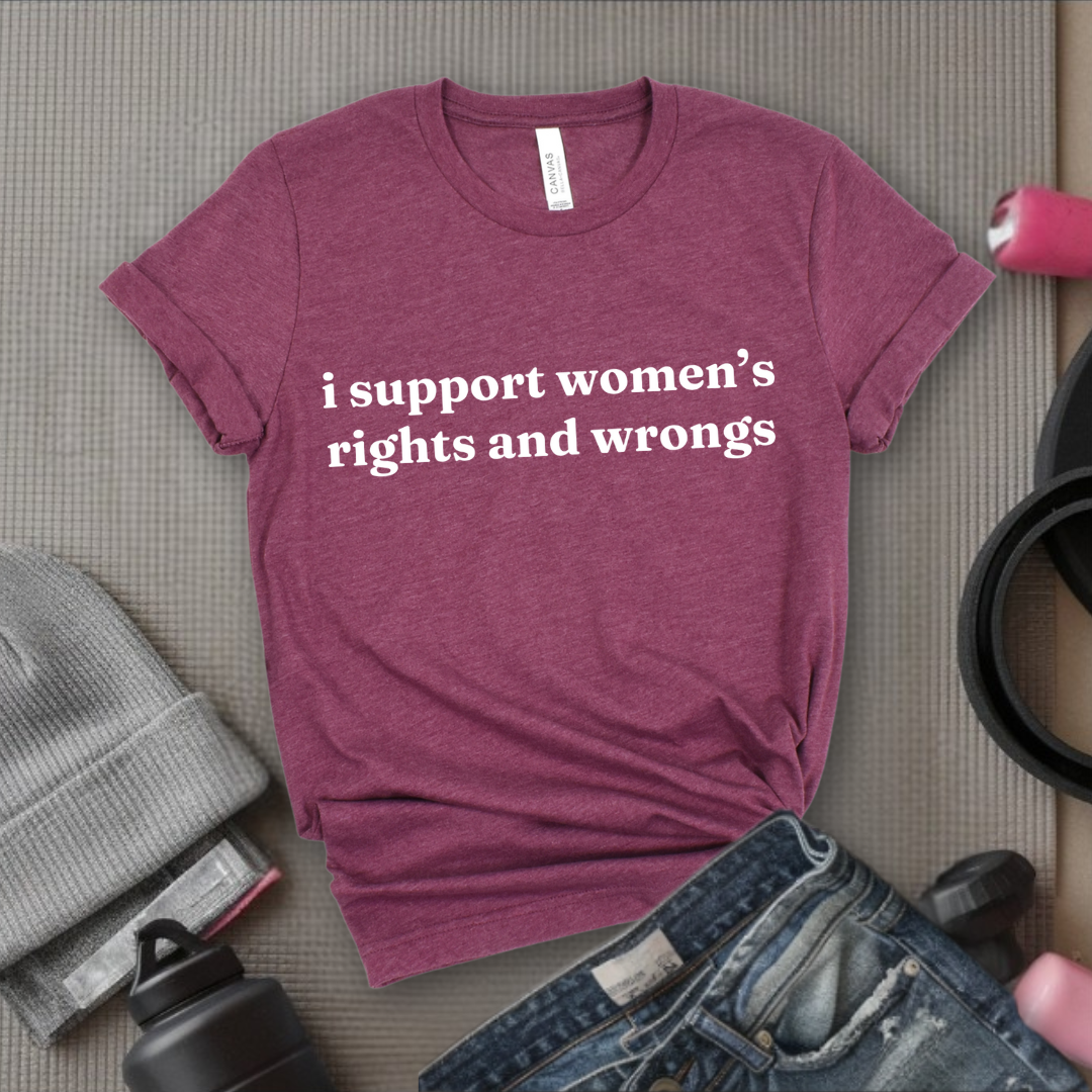 I Support Women's Rights & Wrongs T-shirt - Funny Woman Right Tee - Unisex Jersey Short Sleeve Shirt - Self Gift - Bella Canvas 3001