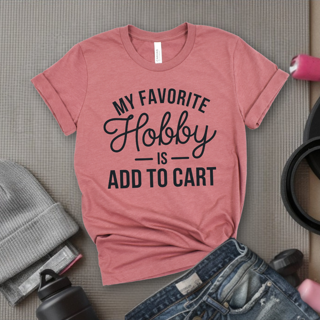 My Favorite Hobby Is Add to Cart Funny Saying Quote Women T-Shirt - Women Right Shirts - Unisex Jersey Short Sleeve Shirt - Gift for Female Friends, Self Gift - Bella Canvas 3001