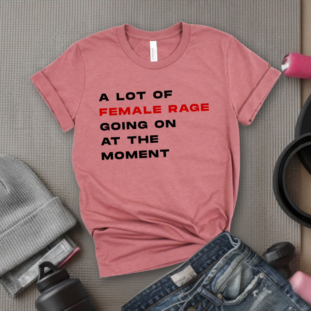 A Lot Of Female Rage Going On At The Moment - Women Empower Feminist Tee - Bella Canvas 3001