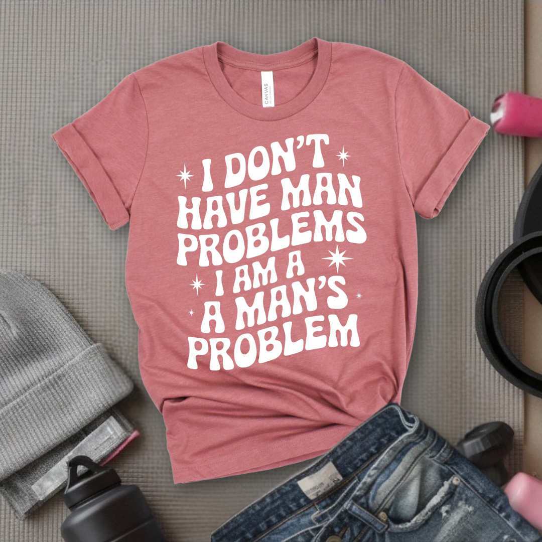 I Don't Have Man Problems I Am A Man's Problem Groovy T-Shirt - Feminist T-Shirt - Women Empowerment Tee - Bella Canvas 3001