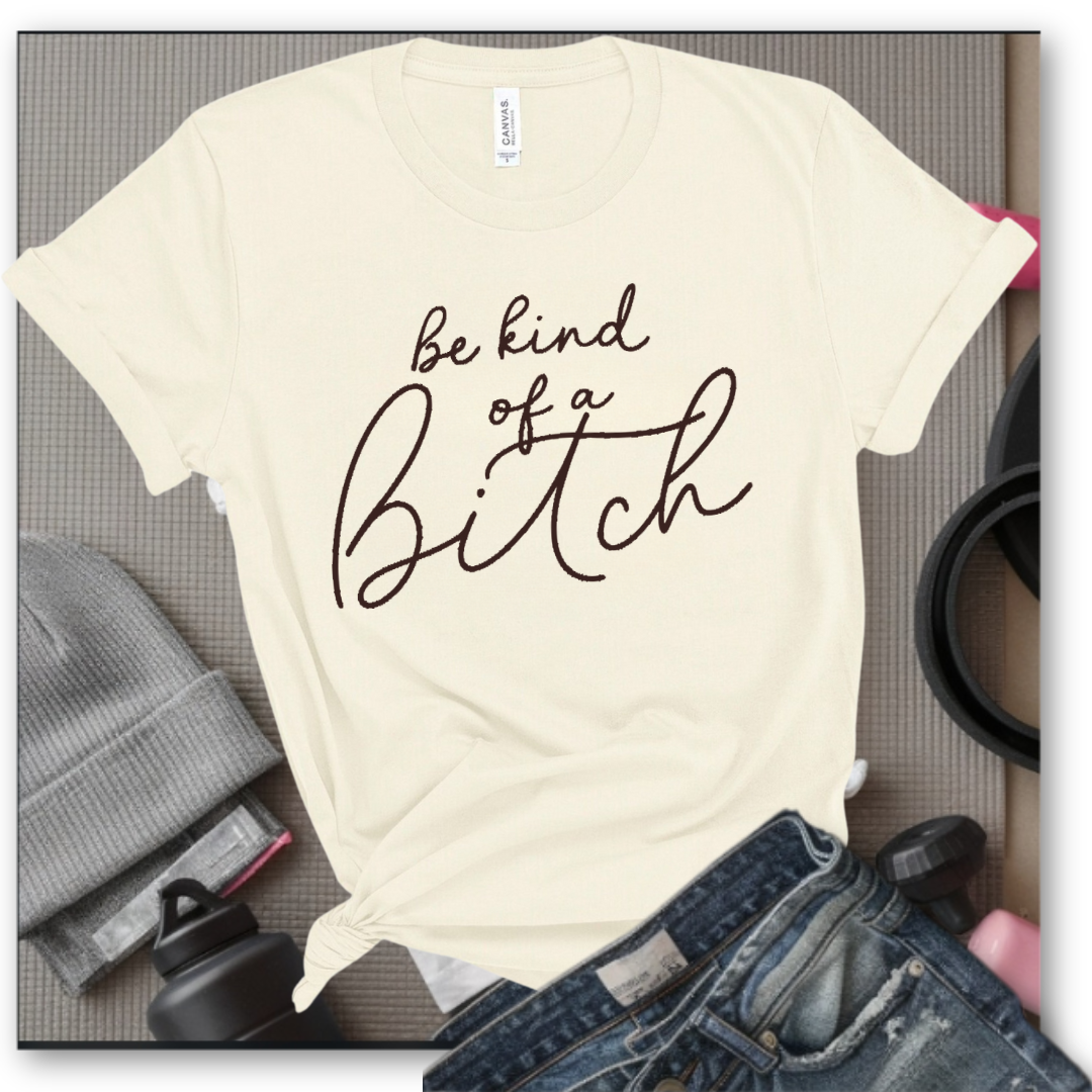 Be Kind of a Bitch Shirt - Sarcastic Shirt - Funny Saying Shirt - Sarcasm Quotes Tee - Humorous T Shirt - Feminist Gift - Girl Power Top