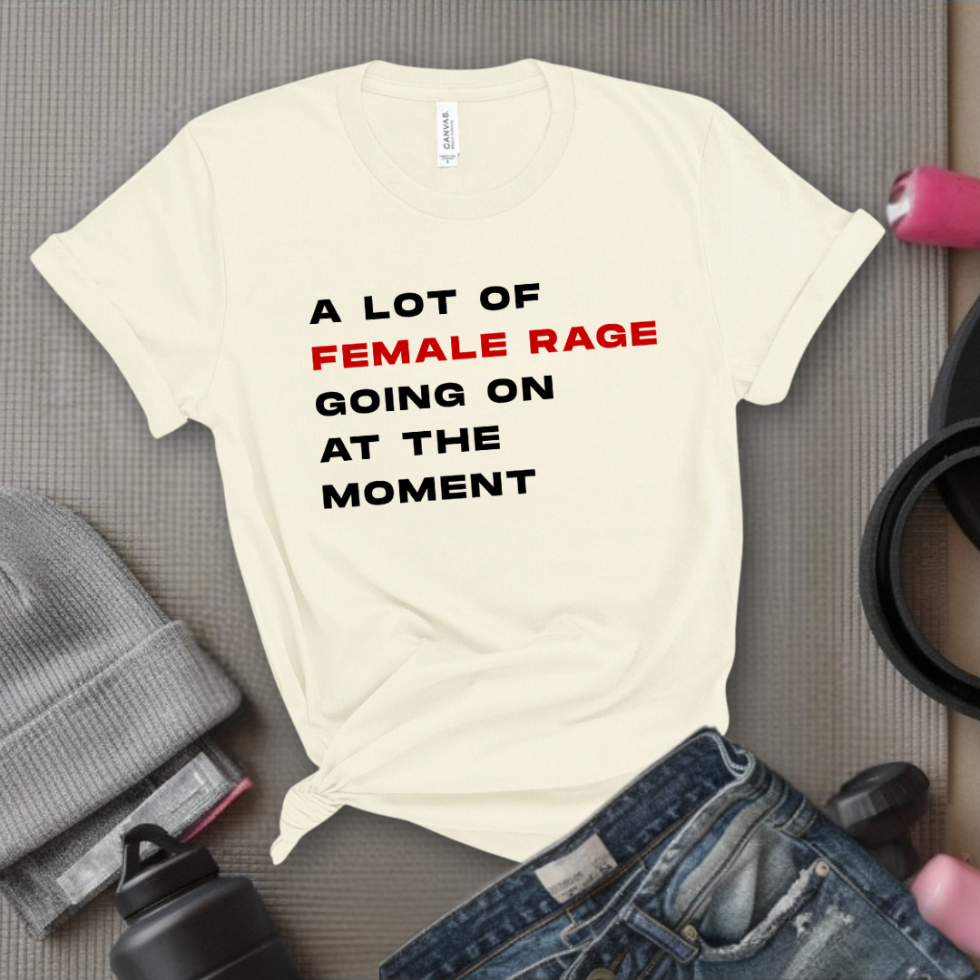A Lot Of Female Rage Going On At The Moment - Women Empower Feminist Tee - Bella Canvas 3001
