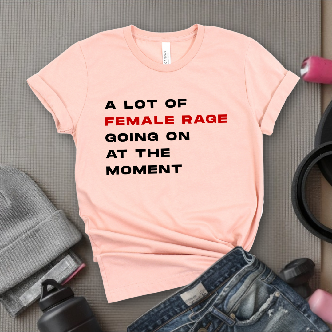 A Lot Of Female Rage Going On At The Moment - Women Empower Feminist Tee - Bella Canvas 3001