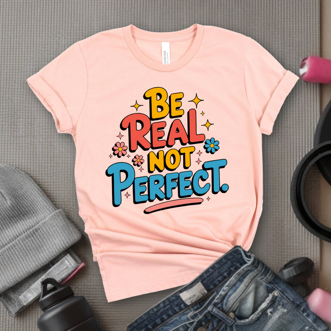 Be Real Not Perfect - Motivational Shirts For Her - Positivity T-shirt - Inspirational Quote Shirt - Sassy Gifts For Women - Bella Canvas 3001