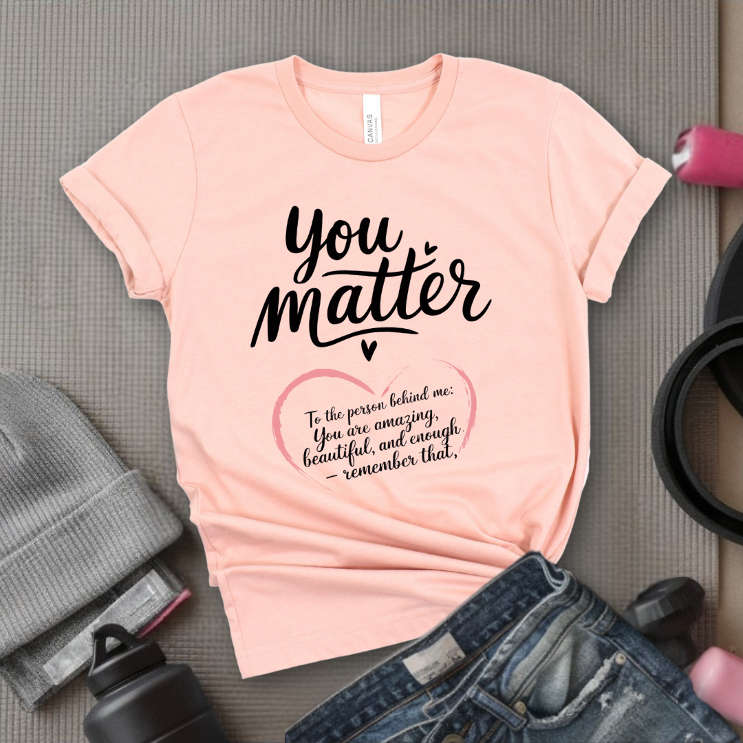 Dear Person Behind Me Shirt - You Matter Shirt - You Are Enough T-shirt - Mental Health Tee - Kindness Shirts - Equal Rights, Be Kind Shirt - Bella Canvas 3001