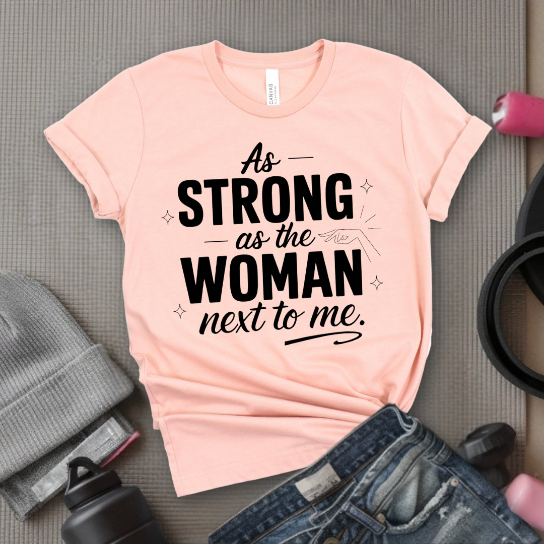 As Strong As The Woman Next To Me - Women's March T-Shirt - Feminism Tee - Gift for Her - Bella Canvas 3001