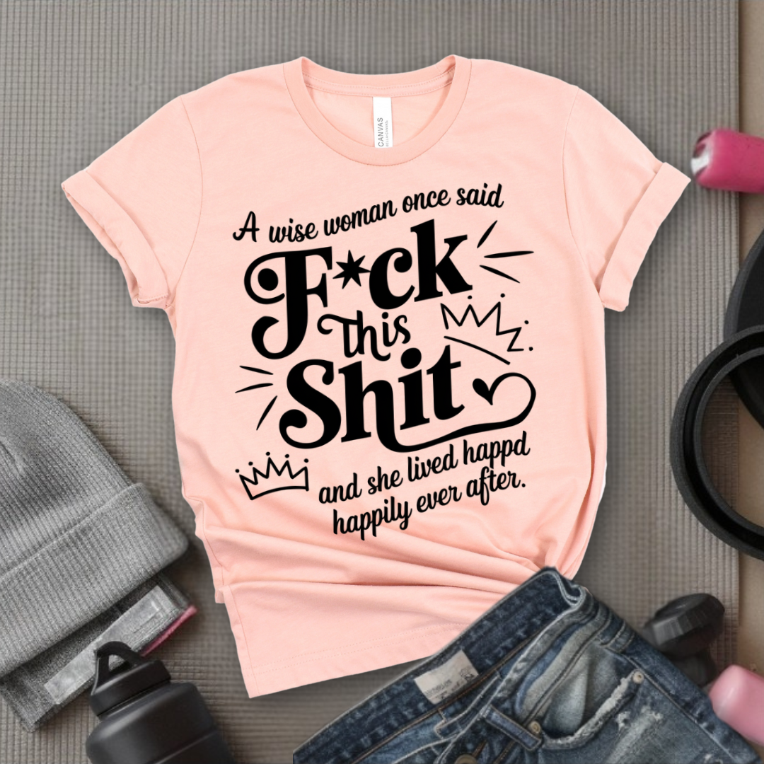 A Wise Woman Once Said F*ck This Shit and She Lived Happily Ever After - Unisex Jersey Short Sleeve Shirt - Gift for Her - Bella Canvas 3001