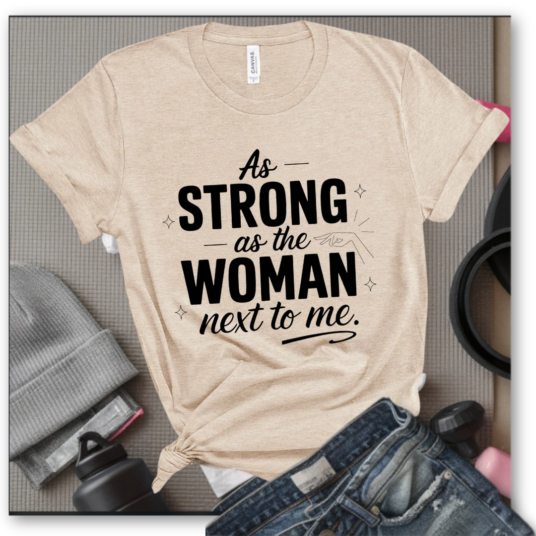 As Strong As The Woman Next To Me - Women's March T-Shirt - Feminism Tee - Gift for Her - Bella Canvas 3001
