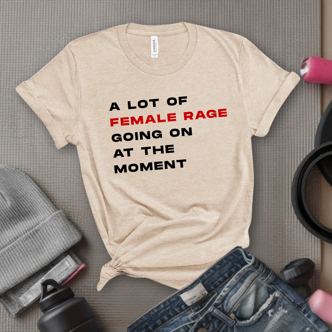 A Lot Of Female Rage Going On At The Moment - Women Empower Feminist Tee - Bella Canvas 3001