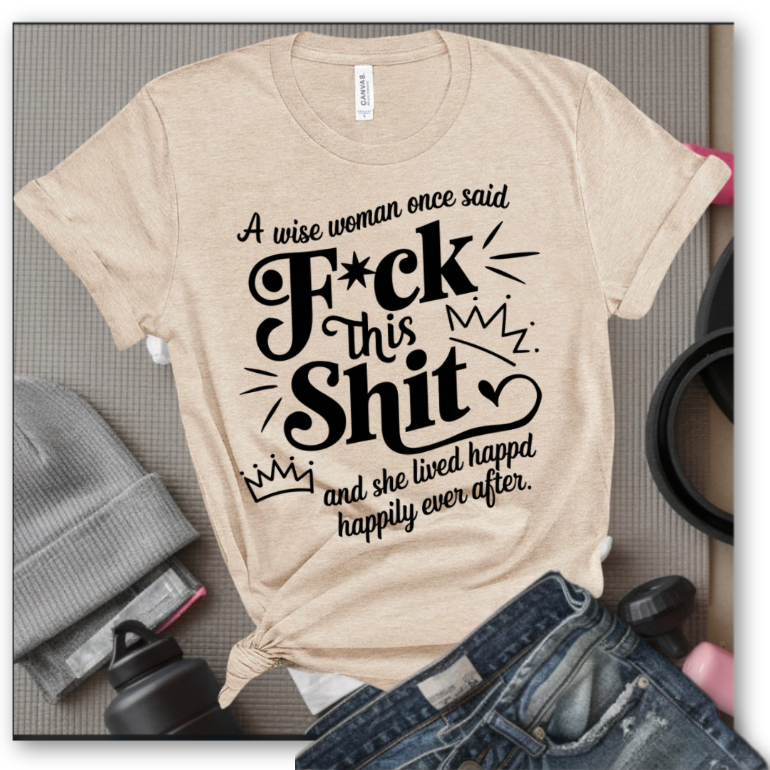 A Wise Woman Once Said F*ck This Shit and She Lived Happily Ever After - Unisex Jersey Short Sleeve Shirt - Gift for Her - Bella Canvas 3001
