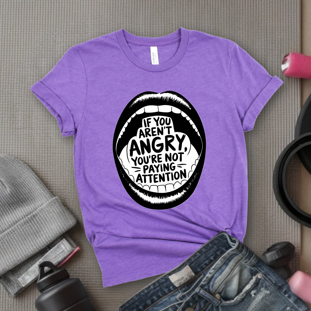 If You Aren't Angry You Are Not Paying Attention - Feminist Women Empowerment Shirt - Unisex Jersey Short Sleeve Shirt - Gift for Yourself, Female Friends - Bella Canvas 3001