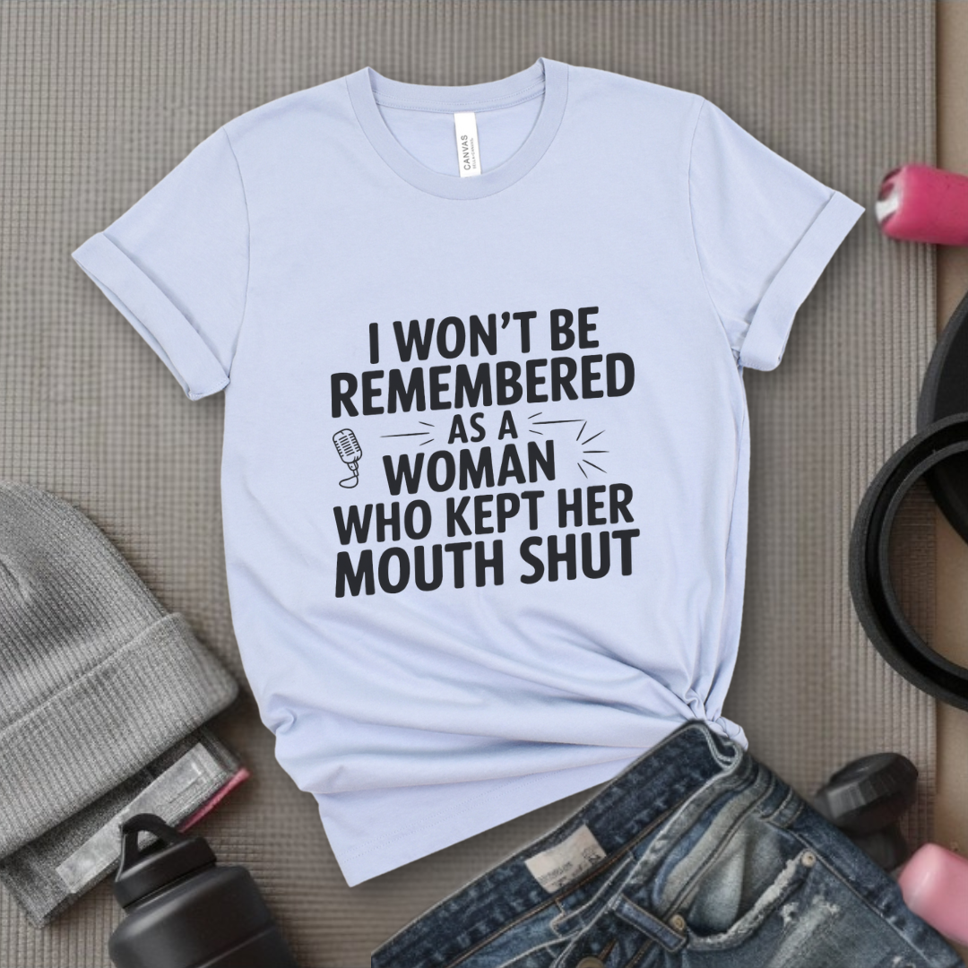 I Won't Be Remembered As A Women Who Kept Her Mouth Shut - Women Empowerment Tshirt - Gift for Strong Women, Feminists - Bella Canvas 3001