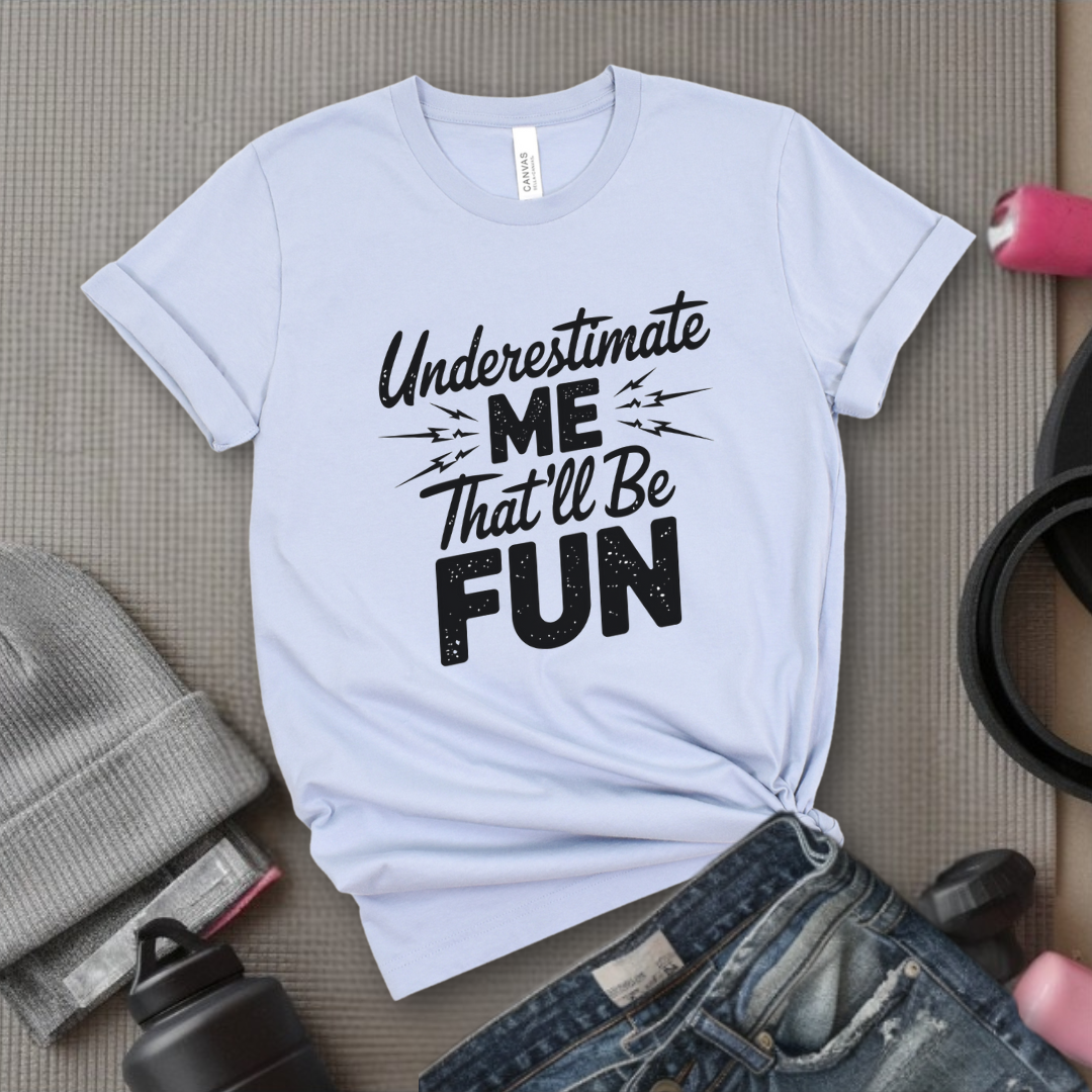 Underestimate Me That'll Be Fun - Funny Feminist T-shirt - Empower Women Tee - Feminist Gift - Girl Power Top - Bella Canvas 3001