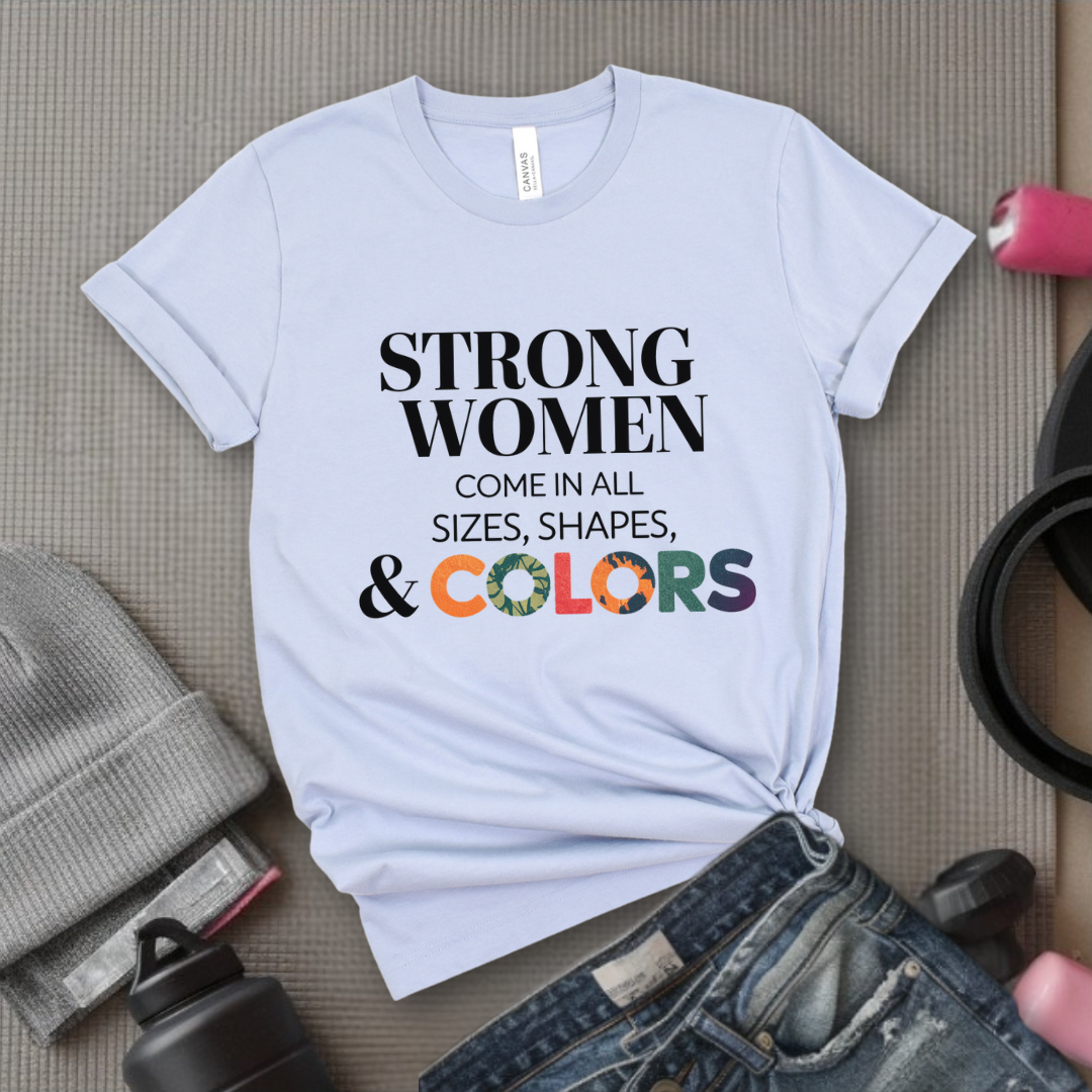 Strong Women Come in All Sizes Shapes and Colors - Feminist T-Shirt - Women Empowerment Tee - Bella Canvas 3001