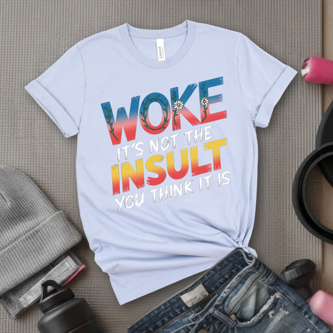 Woke It's Not The Insult You Think It Is - Girl Power Inspirational T-Shirt - Women Empowerment Tee - Gift for Her - Bella Canvas 3001