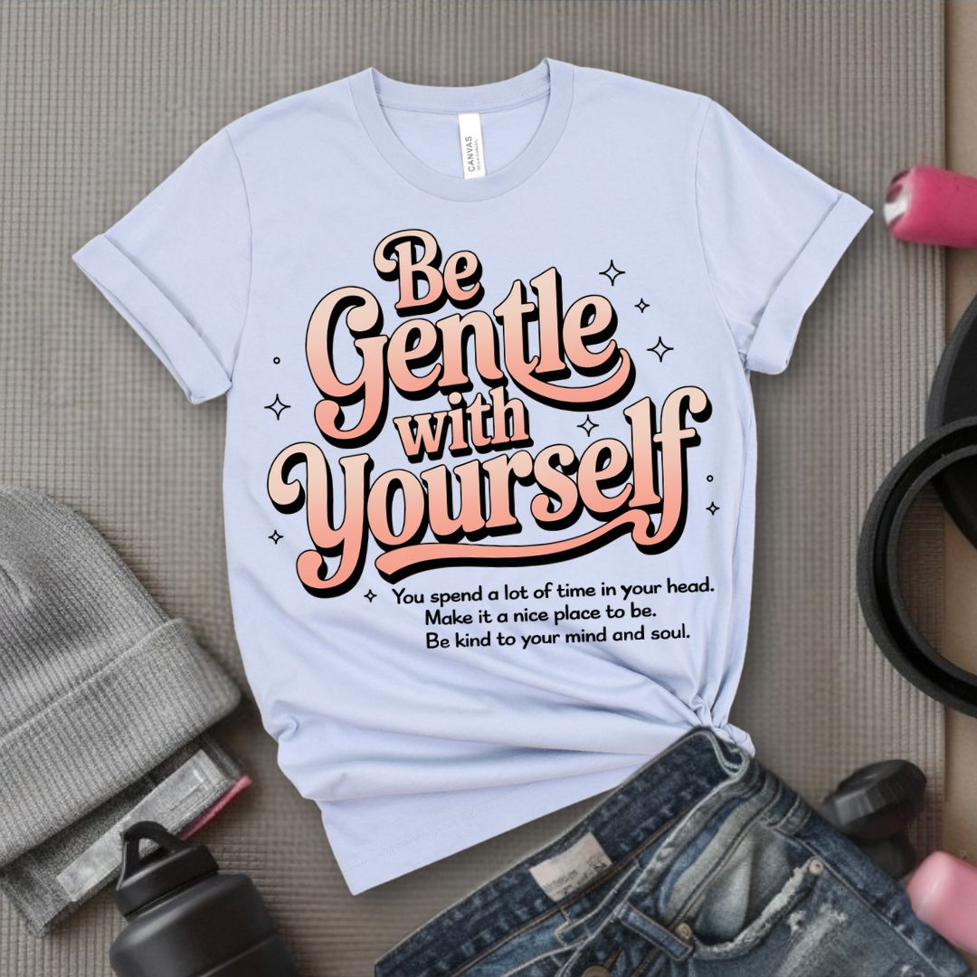Be Gentle With Yourself - Feminist T-Shirt - Women Empowerment Tee - Bella Canvas 3001