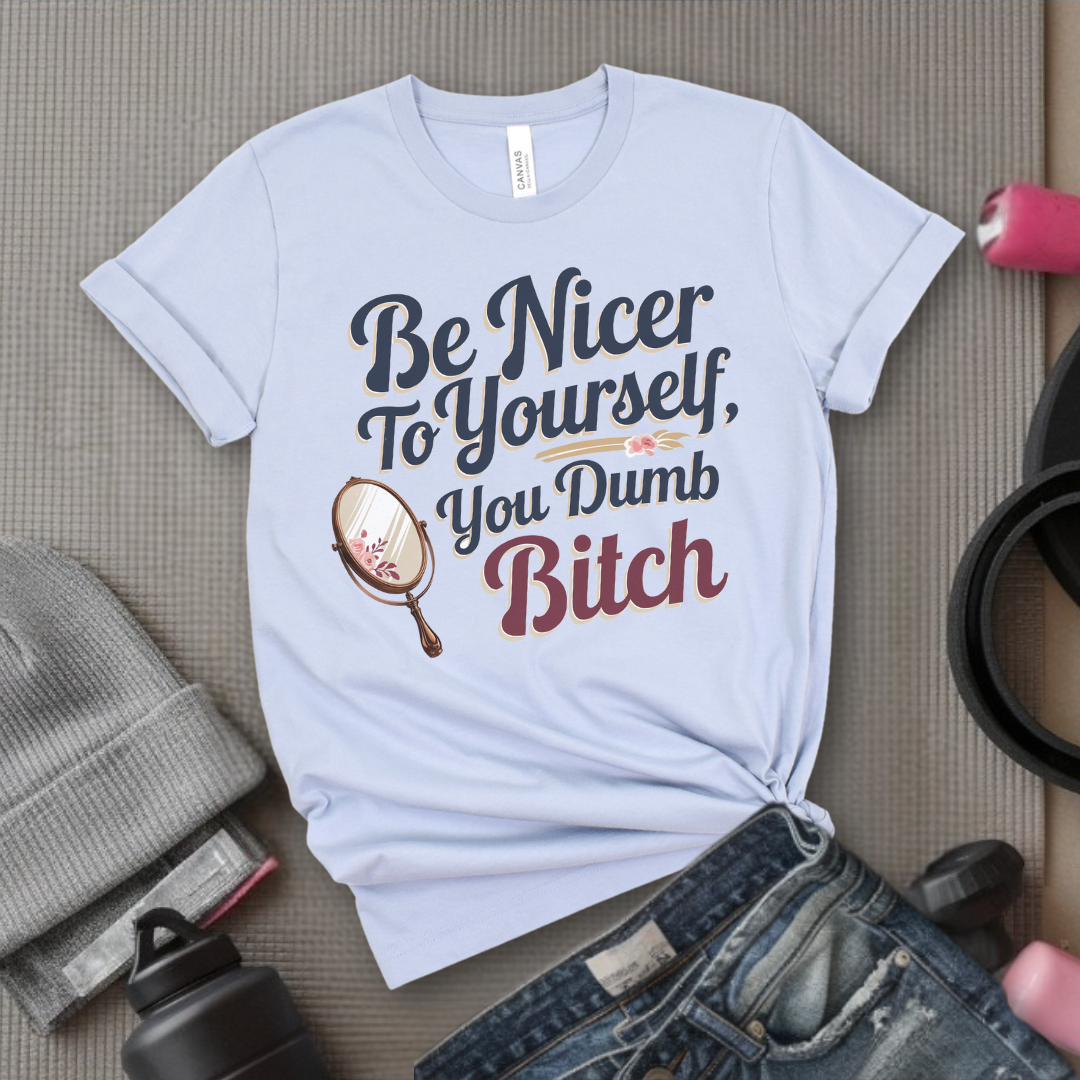 Be Nicer to Yourself You Dumb Bitch - Funny Saying Tee - Unisex Jersey Short Sleeve Shirt - Self Gift for Woman - Bella Canvas 3001