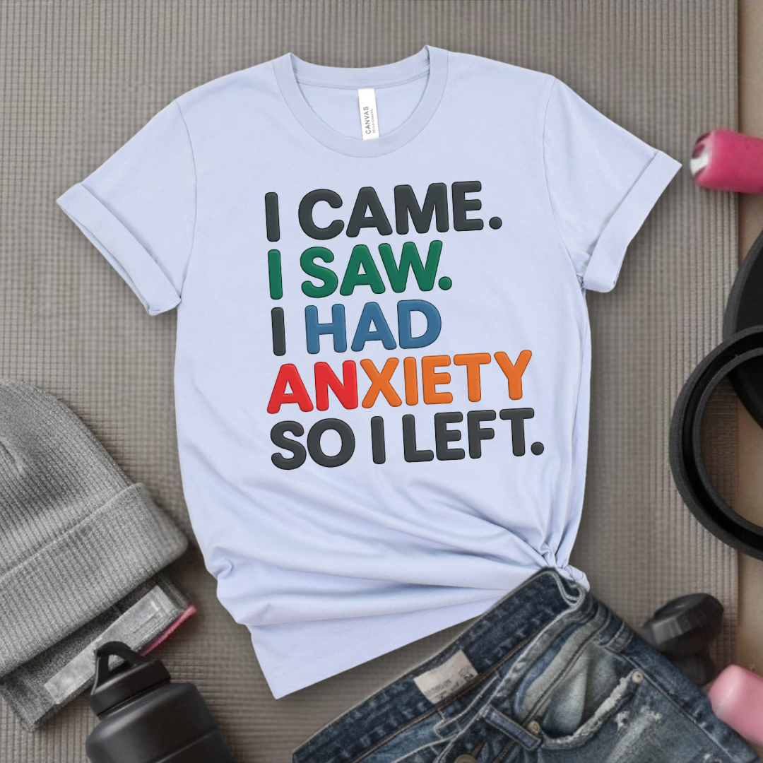 I Came I Saw. I Had Anxiety So I Left. - Women Empowerment Tee - Gift for Her - Bella Canvas 3001