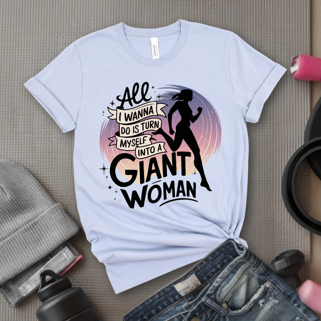 All I Want Do is Turn Myself Into a Giant Woman - Funny Saying Tee - Unisex Jersey Short Sleeve Shirt - Gift for Yourself, for Female Friends - Bella Canvas 3001