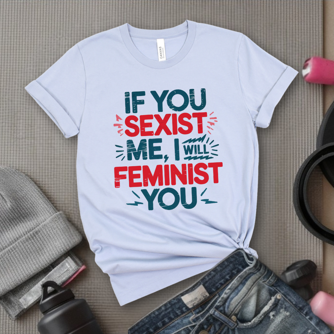 If You Sexist Me, I Will Feminist You - Feminism Inspired Tee - Women Right Shirts - Unisex Jersey Short Sleeve Shirt - Gift for Feminists - Bella Canvas 3001