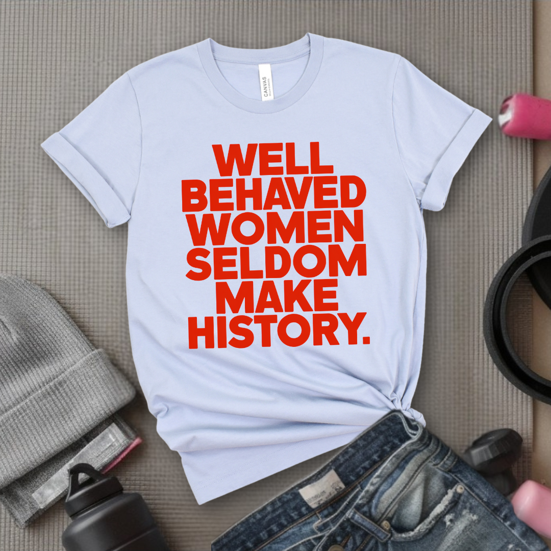 Well Behaved Women Seldom Make History - Women Right Tee - Unisex Jersey Short Sleeve Shirt - Women Empowerment Gift for Her, Female Friends - Bella Canvas 3001