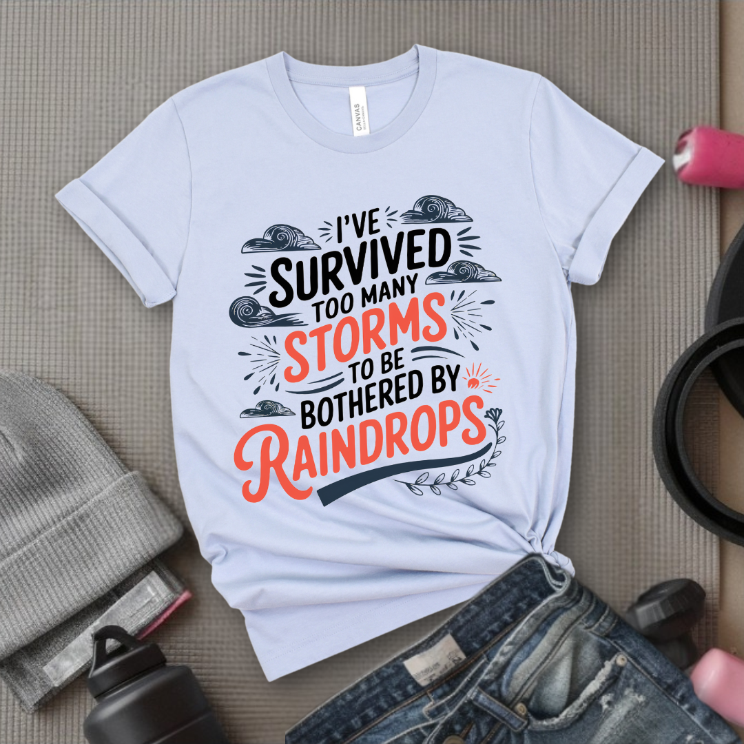 I've Survived Too Many Storms To Be Bothered By Raindrops Shirt - Inspirational T-shirt - Motivational Quote Tee - Positive Shirt - Gift For Women - Bella Canvas 3001