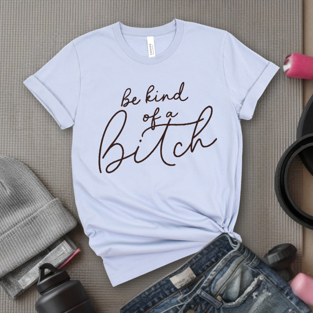 Be Kind of a Bitch Shirt - Sarcastic Shirt - Funny Saying Shirt - Sarcasm Quotes Tee - Humorous T Shirt - Feminist Gift - Girl Power Top